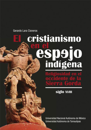 El cristianismo en el espejo indígena. Religiosidad en el occidente de la Sierra Gorda, siglo XVIII