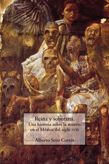 Reina y soberana. Una historia sobre la muerte en el México del siglo XVIII