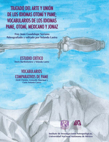 Tratado del arte y unión de los idiomas otomí y pame; Vocabularios de los idiomas pame, otomi, mexicano y jonaz de Fray Juan Guadalupe Soriano