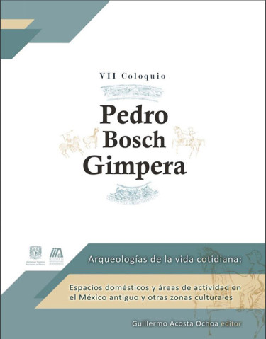 VII Coloquio Pedro Bosch Gimpera. Arqueologías de la vida cotidiana: espacios domésticos y áreas de actividad en el México antiguo y otras zonas culturales