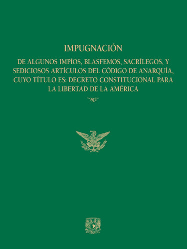 Impugnación de algunos impíos, blasfemos, sacrílegos y sediciosos artículos del código de anarquía cuyo título es: Decreto constitucional para la libertad de América