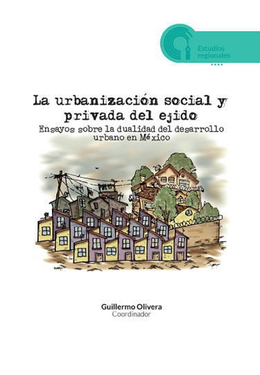 La urbanización social y privada del ejido. Ensayos sobre la dualidad del desarrollo urbano en México