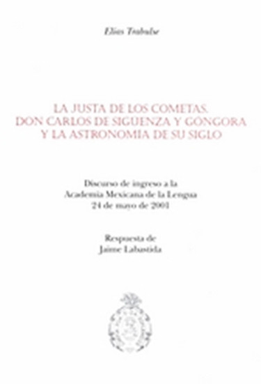 La justa de los cometas. Don Carlos de Sigüenza y góngora y la astronomía de su siglo