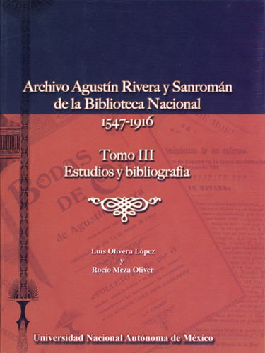 Archivo Agustín Rivera y Sanromán de la Biblioteca Nacional, 1547 – 1916. Tomo III, Estudios y Bibliografía