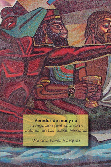 Veredas de mar y río. Navegación prehispánica y colonial en Los Tuxtlas, Veracruz.