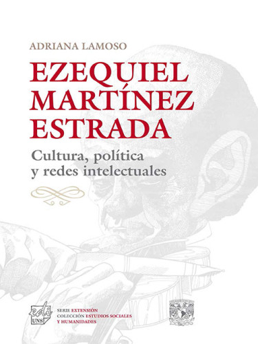 Ezequiel Martínez Estrada cultura, política y redes intelectuales