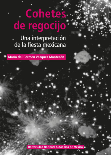 Cohetes de regocijo. Una interpretación de la fiesta mexicana