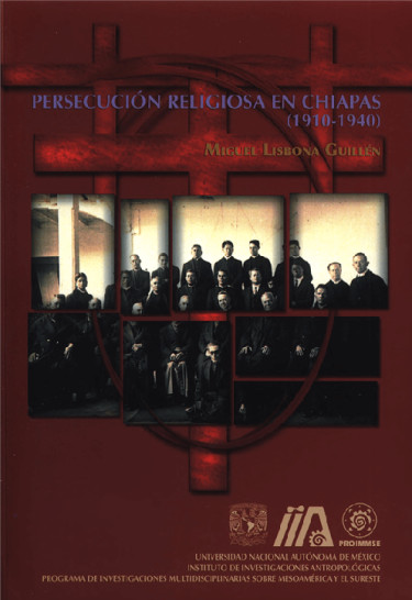 Persecución religiosa y conflicto en Chiapas (1910-1940). Iglesia, Estado y feligresía en el periodo revolucionario