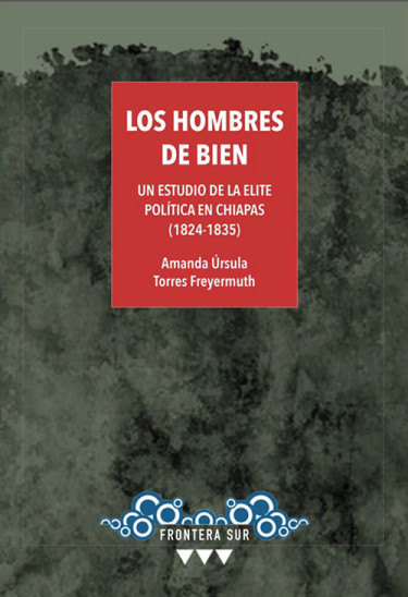 Los hombres de bien. Un estudio de la elite política en Chiapas (1824-1835)