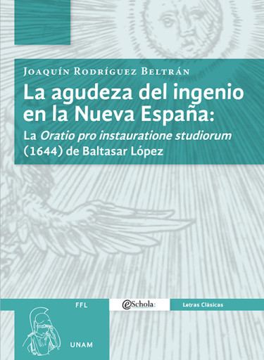 La agudeza del ingenio en la Nueva España: la Oratio pro instauratione studiorum (1644) de Baltasar López