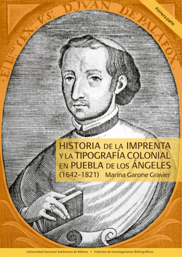 Historia de la imprenta y la tipografía en Puebla de los Ángeles (1642-1821) Primera parte