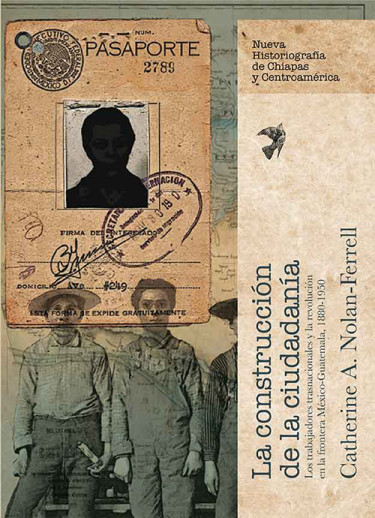 La construcción de la ciudadanía. Los trabajadores trasnacionales y la revolución en la frontera México-Guatemala, 1880-1950