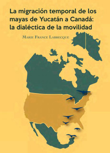 La migración temporal de los Mayas de Yucatán a Canadá: la dialéctica de la movilidad