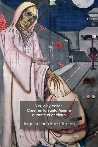 Ver, oír y callar.  Creer en la Santa Muerte durante el encierro.