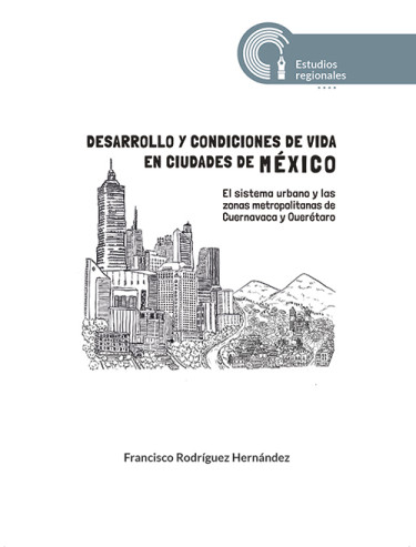 Desarrollo y condiciones de vida en ciudades de México: el sistema urbano y las zonas metropolitanas de Cuernavaca y Querétaro