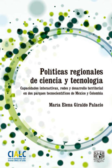Políticas regionales de ciencia y tecnología.  Capacidades interactivas, redes y desarrollo territorial en dos parques tecnocientíficos de México y Colombia