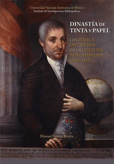 Dinastía de tinta y papel. Los Zúñiga y Ontiveros en la cultura novohispana (1756-1825)