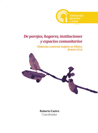 De parejas, hogares, instituciones y espacios comunitarios. Violencias contra las mujeres en México (Endireh 2016)
