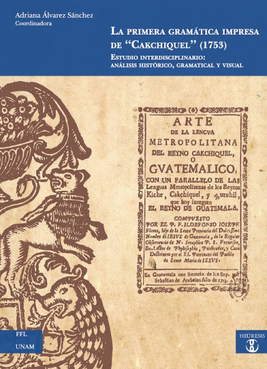 La primera gramática impresa de “Cakchiquel” (1753): Estudio interdisciplinario: análisis histórico, gramatical y visual