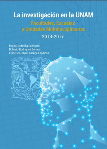 La investigación en la UNAM. Facultades, Escuelas y Unidades Multidisciplinarias 2013-2017