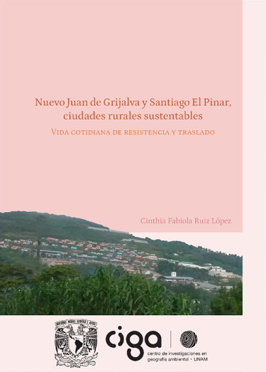 Nuevo Juan de Grijalva y Santiago El Pinar: Ciudades Rurales Sustentables vida cotidiana de resistencia y traslado