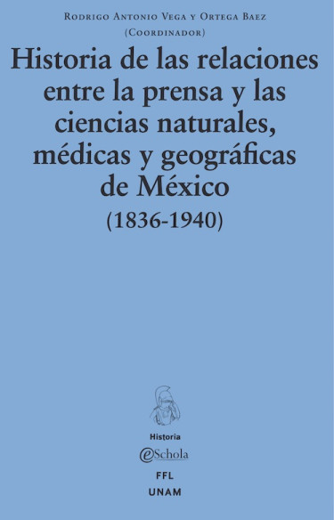Historia de las relaciones entre la prensa y las ciencias naturales, médicas y geográficas de México (1836-1940)