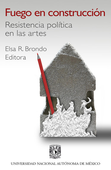 Fuego en construcción. Resistencia política en las artes