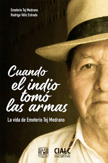 Cuando el indio tomó las armas. La vida de Emerio Toj Medrano