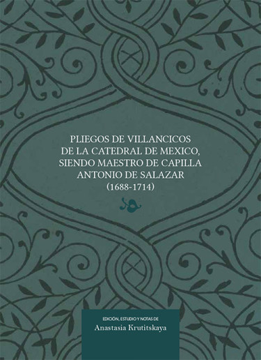 Pliegos de villancicos de la Catedral de México, siendo maestro de capilla Antonio de Salazar (1688-1714)
