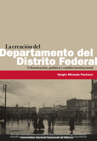 La creación del Departamento del Distrito Federal. Urbanización, política y cambio institucional, 1920-1934