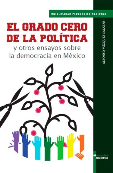 El grado cero de la política y otros ensayos sobre la democracia en México