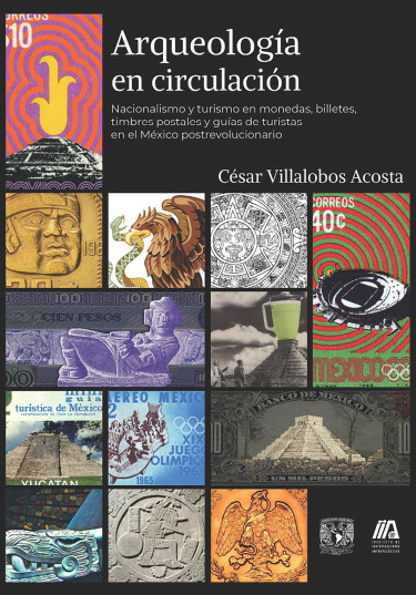 Arqueología en circulación. Nacionalismo y turismo en monedas, billetes, timbres postales y guías de  turistas en el México posrevolucionario