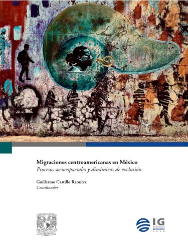 Migraciones centroamericanas en México. Procesos socioespaciales y dinámicas de exclusión