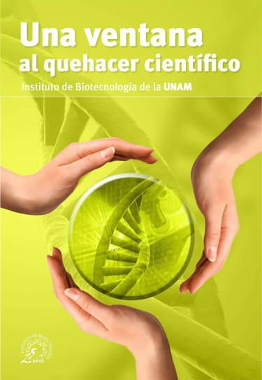 Una ventana al quehacer científico. Instituto de Biotecnología de la UNAM