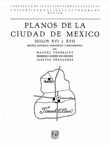 Planos de la Ciudad de México siglos XVI y XVII. Estudio histórico, urbanístico y bibliográfico