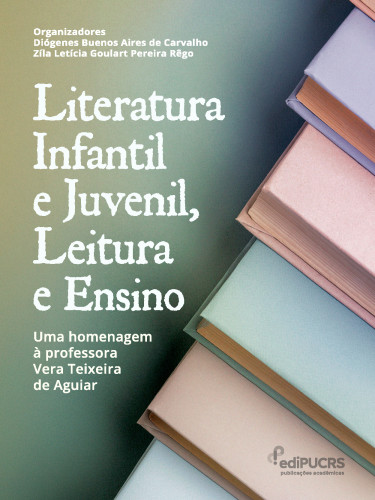 Literatura Infantil e Juvenil, Leitura e Ensino: Uma Homenagem à Professora Vera Teixeira de Aguiar