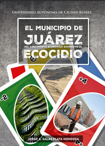 El municipio de Juárez: Del crecimiento económico expansivo al ecocidio