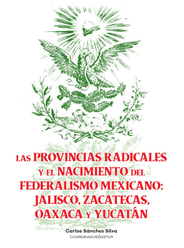 Las Provincias Radicales y el Nacimiento del Federalismo Mexicano: Jalisco, Zacatecas, Oaxaca y Yucatán