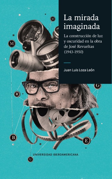 La mirada imaginada. La construcción de luz y oscuridad en la obra de José Revueltas (1943-1950)