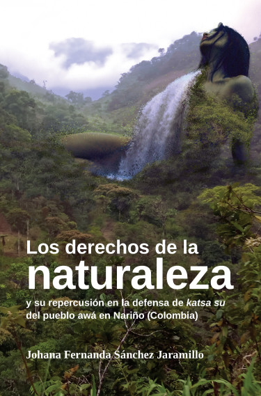 Los derechos de la naturaleza y su repercusión en la defensa de katsa su del pueblo awá en Nariño (Colombia)