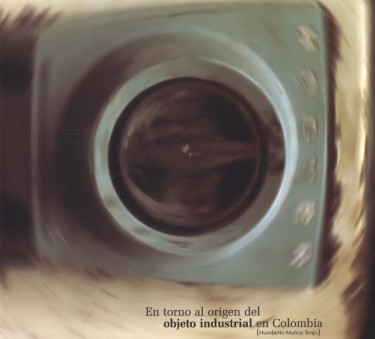 En torno al origen del objeto industrial en Colombia