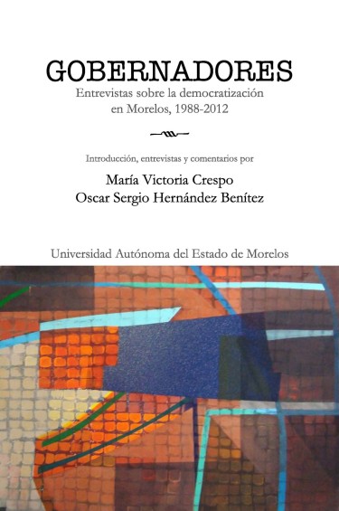 Gobernadores. Entrevistas sobre la democratización en Morelos, 1988-2012.