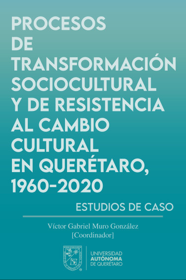 Procesos de transformación sociocultural y de resistencia al cambio cultural en Querétaro, 1960-2020