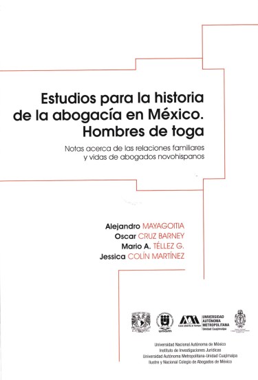 Estudios para la historia de la abogacía en México. Hombres de toga. Notas acerca de las relaciones familiares y vidas de abogados novohispanos