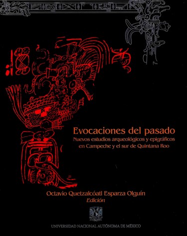 Evocaciones del pasado. Nuevos estudios arqueológicos y epigráficos en Campeche y el sur de Quintana Roo