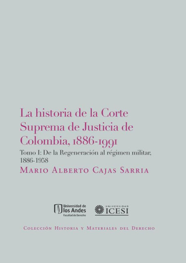 Portada de la publicación La Historia De La Corte Suprema De Justicia De Colombia, 1886-1991. Tomo I