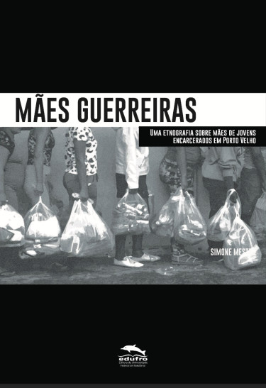 Mães Guerreiras: uma etnografia sobre mães de jovens encarcerados em Porto Velho