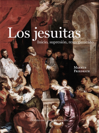 Los jesuitas: inicio, supresión, resurgimiento.