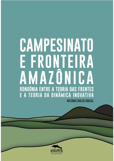 Campesinato e fronteira amazônica: Rondônia entre a teoria das frentes e a teoria da dinâmica inovativa
