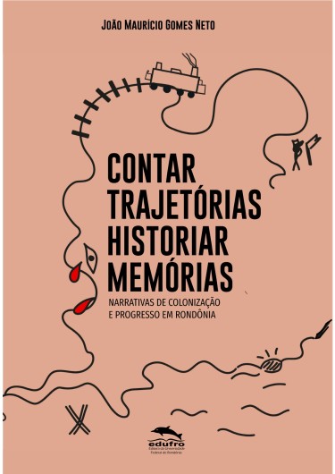 Contar trajetórias, historiar memórias: narrativas de colonização e progresso em Rondônia (séc. xx)